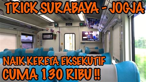 SURABAYA YOGYAKARTA NAIK KERETA EKSEKUTIF CUMA 130 RIBU Ini Triknya