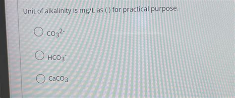 Solved Unit Of Alkalinity Is Mgl As For Practical Chegg