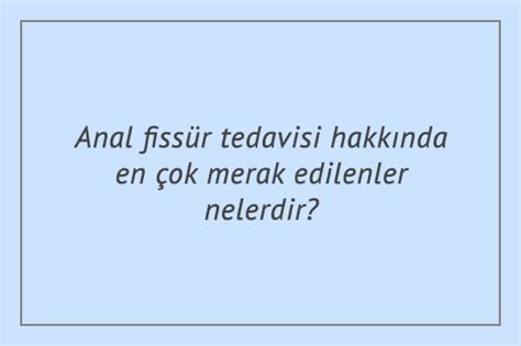 Anal Fissür Tedavisi Hakkında En Çok Merak Edilenler