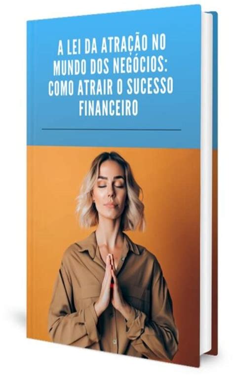 A Lei da Atração no mundo dos negócios Como atrair o sucesso