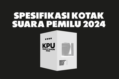 Foto : INFOGRAFIK: Spesifikasi Kotak Suara yang Digunakan dalam Pemilu 2024