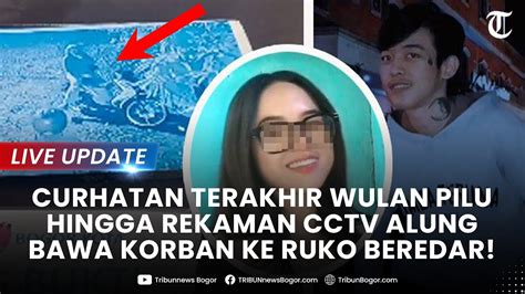 Live Update Curhatan Wulan Sebelum Dihabisi Alung Hingga Rekaman Cctv