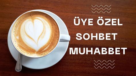 Üye Özel Sohbet Muhabbet YouTube