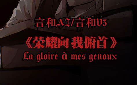 言和AI荣耀向我俯首 La gloire à mes genoux原 哔哩哔哩