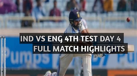 India Vs England 4th Test Day 4 Highlights 2024 Ind Vs Eng 4th Test