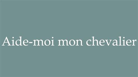 How To Pronounce Aide Moi Mon Chevalier Help Me My Knight