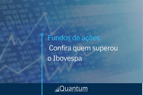 Fundos de ações 43 superam o Ibovespa em 3 anos Quantum Finance