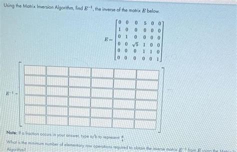 [ANSWERED] Using the Matrix Inversion Algorithm find E the inverse of ...