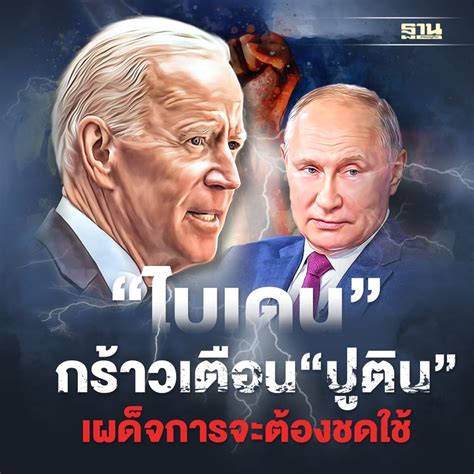 [ฐานเศรษฐกิจ Thansettakij] “ ไบเดน” กร้าวเตือน “ปูติน” เผด็จการจะต้องชดใช้ ประธานาธิบดีโจ ไบเดน