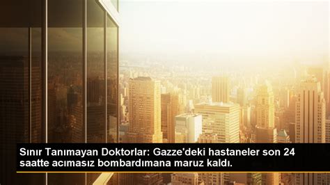 S N R Tan Mayan Doktorlar Gazze Deki Hastaneler Son Saatte Ac Mas Z