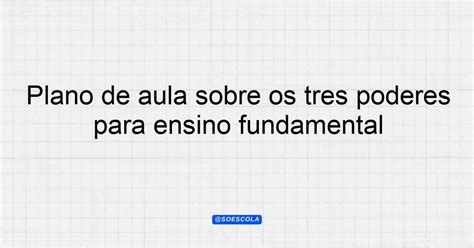 Plano De Aula Sobre Os Tr S Poderes Para Ensino Fundamental