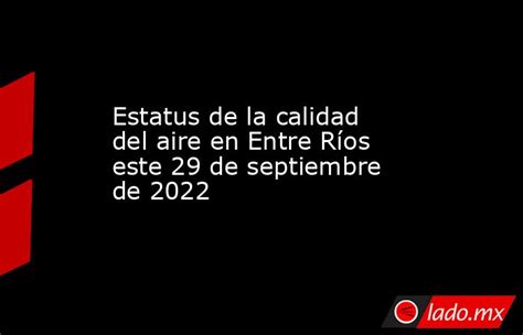 Estatus De La Calidad Del Aire En Entre Ríos Este 29 De Septiembre De