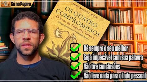 OS QUATRO COMPROMISSOS Don Miguel Ruiz Resumo YouTube