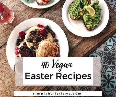 40 Vegan Easter Recipes — Simply Holistic Wellness