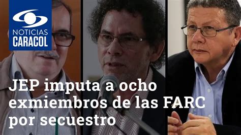 Jep Imputa A Ocho Exmiembros De Las Farc Por Secuestro Youtube