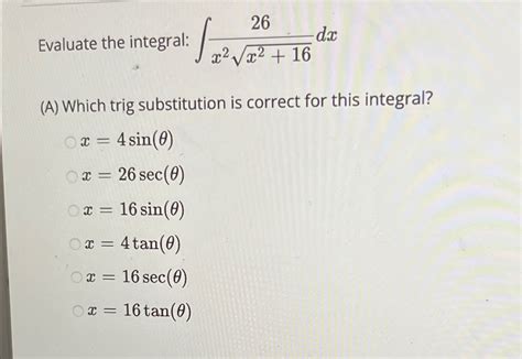 Solved Evaluate The Integral ∫﻿﻿26x2x2162dxa ﻿which Trig