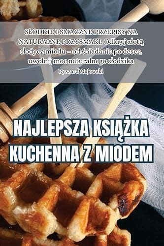 Najlepsza Ksi Ka Kuchenna Z Miodem Literatura Obcoj Zyczna Ceny I