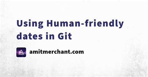 Using Human Friendly Dates In Git Amit Merchant A Blog On Php