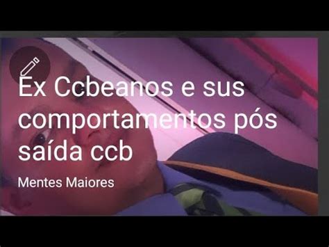 Ex Ccbeanos E Sus Comportamentos P S Sa Da Ccb Youtube