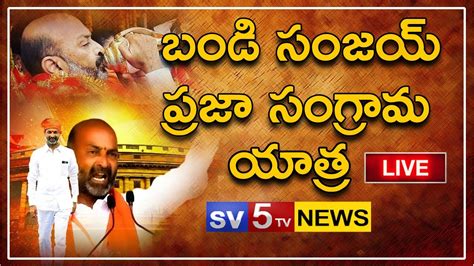 Bjp Chief Bandi Sanjay Live Praja Sangrama Yatra Sv Tv News