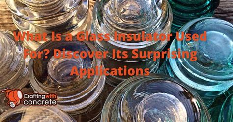 What Is a Glass Insulator Used For? Discover Its Surprising ...