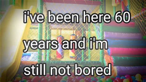 I Ve Been Here 60 Years And I M Still Not Bored MEME W3IRDC0RE