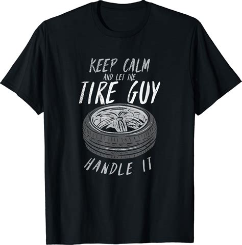 Keep Calm And Let The Tire Guy Handle It T Shirt Uk Clothing