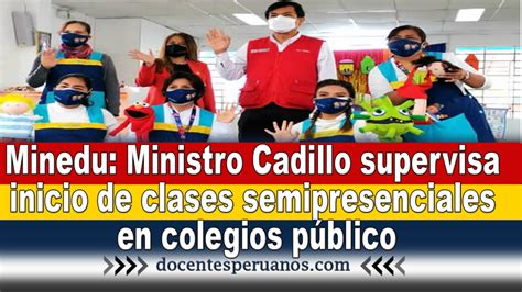 Minedu Ministro Cadillo Supervisa Inicio De Clases Semipresenciales En