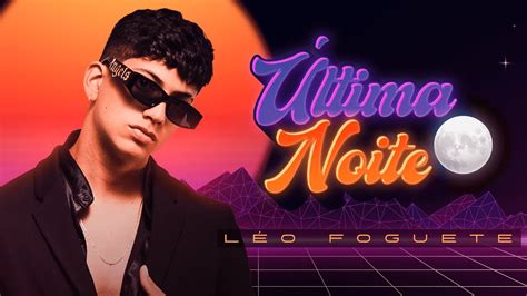 Última Noite Léo Foguete Clipe Oficial YouTube Music