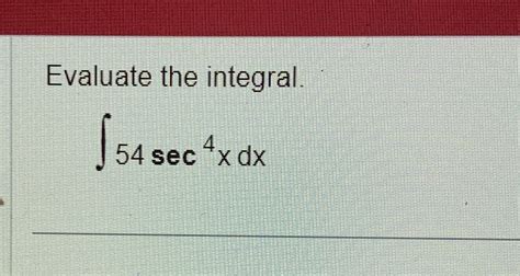 Solved Evaluate The Integral∫﻿﻿54sec4xdx