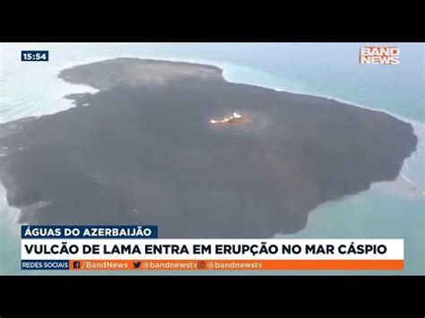 Vulcão de lama entra em erupção no Mar Cáspio YouTube