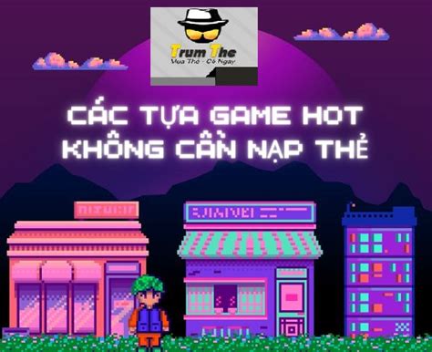 Các Tựa Game Việt Hot Không Cần Nạp Thẻ