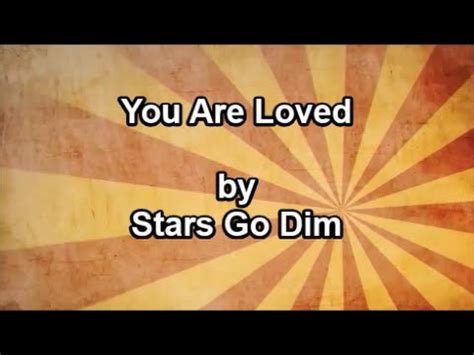 You Are Loved Stars Go Dim Lyrics Youtube