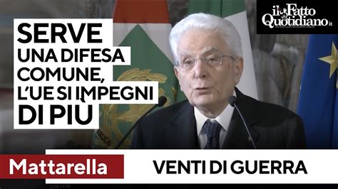 Nato Mattarella L Ue deve impegnarsi di più serve una difesa comune