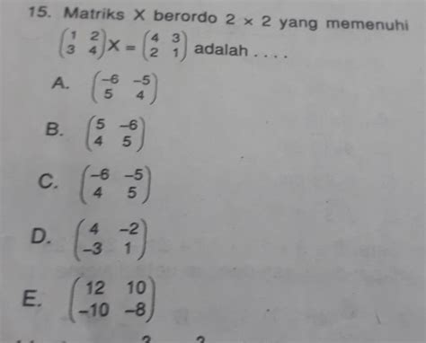 Solved 15 Matriks X Berordo 2 2 Yang Memenuhi Beginpmatrix 1 2 3