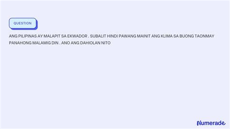 SOLVED: ANG PILIPINAS AY MALAPIT SA EKWADOR . SUBALIT HINDI PAWANG MAINIT ANG KLIMA SA BUONG ...