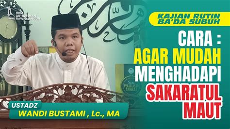 Cara Agar Mudah Menghadapi Sakaratul Maut Ustadz Wandi Bustami Lc