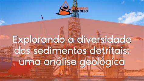 Explorando A Diversidade Dos Sedimentos Detritais Uma An Lise Geol Gica