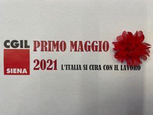 CGIL Siena PRIMO MAGGIO 2021 FESTA DELLE LAVORATRICI E DEI LAVORATORI