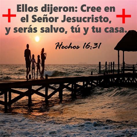 Cree En El Señor Jesucristo Y Serás Salvo Tú Y Tu Casa Hechos 16 31