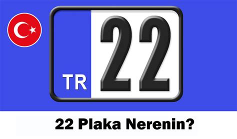 22 Plaka Nerenin 22 Hangi Şehrin Plakası Edirne İlçeleri Plaka