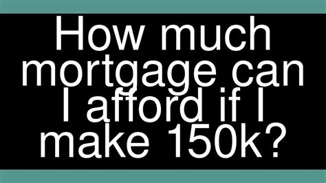 How Much Mortgage Can I Afford If I Make 150k Youtube