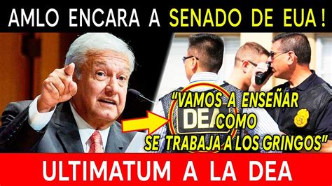 ULTIMATUM A LA DEA AMLO ENCARA A SENADO DE EUA TOMA DECISIÓN URGENTE