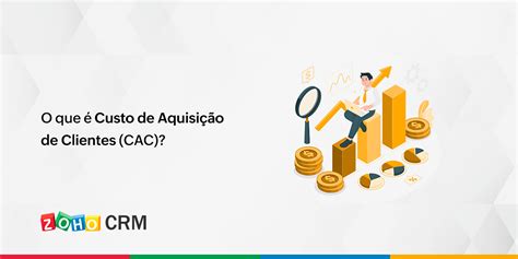 O Que Custo De Aquisi O De Clientes Cac Zoho Blog