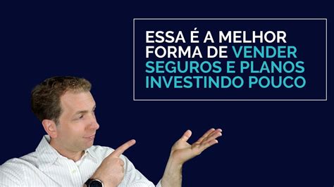 Essa é a melhor forma de vender seguros e planos investindo pouco