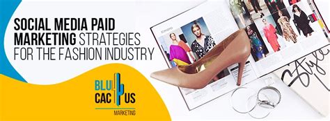 Social Media Paid Marketing Strategies For The Fashion Industry Blucactus