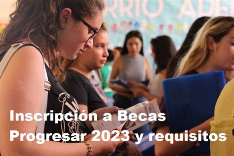 Inscripci N A Becas Progresar Y Requisitos Fecha Y Lugar De