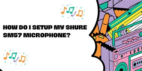 How do I setup my Shure SM57 microphone? - All For Turntables