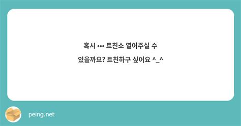 혹시 ••• 트친소 열어주실 수 있을까요 트친하구 싶어요 Peing 質問箱