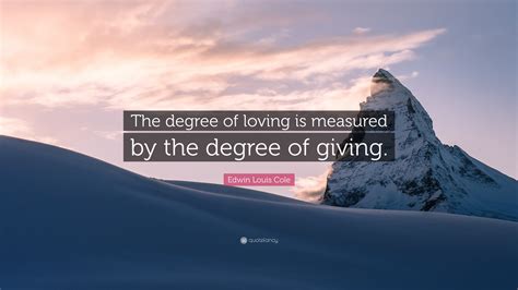 Edwin Louis Cole Quote The Degree Of Loving Is Measured By The Degree